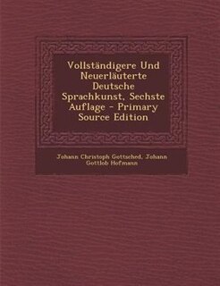 VollstSndigere Und NeuerlSuterte Deutsche Sprachkunst, Sechste Auflage - Primary Source Edition
