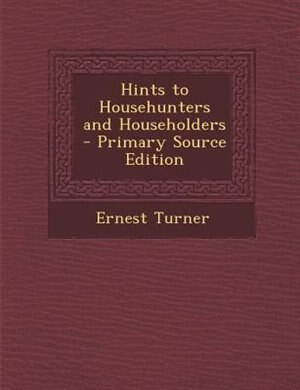 Front cover_Hints to Househunters and Householders - Primary Source Edition
