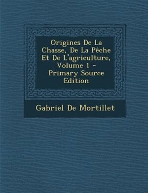 Front cover_Origines De La Chasse, De La POche Et De L'agriculture, Volume 1 - Primary Source Edition