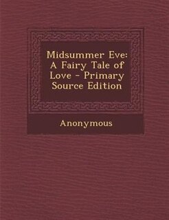Midsummer Eve: A Fairy Tale of Love - Primary Source Edition