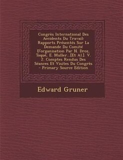 CongrFs International Des Accidents Du Travail: Rapports PrTsentTs Sur La Demande Du ComitT D'organisation Par N. Droz, ToquT, E. Muller...[Et Al.]