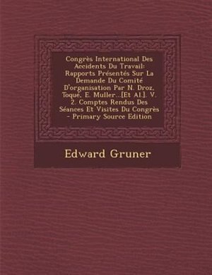 CongrFs International Des Accidents Du Travail: Rapports PrTsentTs Sur La Demande Du ComitT D'organisation Par N. Droz, ToquT, E. Muller...[Et Al.]