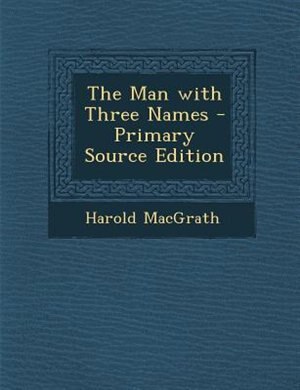 Front cover_The Man with Three Names - Primary Source Edition