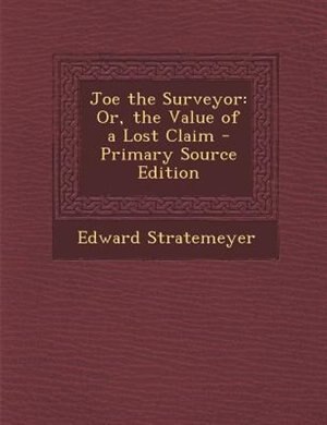 Joe the Surveyor: Or, the Value of a Lost Claim - Primary Source Edition