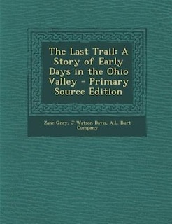 The Last Trail: A Story of Early Days in the Ohio Valley - Primary Source Edition