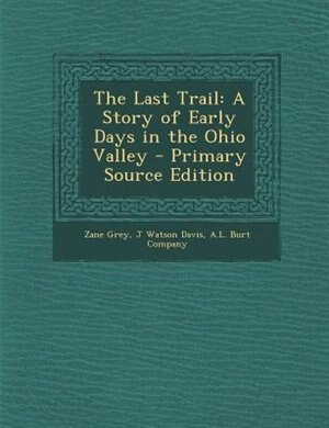 The Last Trail: A Story of Early Days in the Ohio Valley - Primary Source Edition