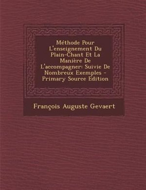 MTthode Pour L'enseignement Du Plain-Chant Et La ManiFre De L'accompagner: Suivie De Nombreux Exemples - Primary Source Edition
