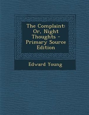 The Complaint: Or, Night Thoughts - Primary Source Edition
