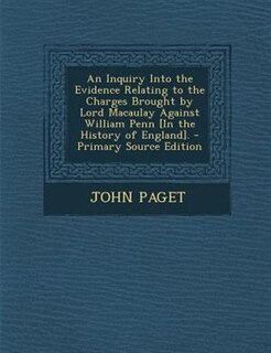 Front cover_An Inquiry Into the Evidence Relating to the Charges Brought by Lord Macaulay Against William Penn [In the History of England]. - Primary Source Edition