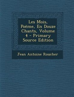 Front cover_Les Mois, Podme, En Douze Chants, Volume 4 - Primary Source Edition