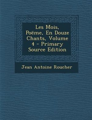 Front cover_Les Mois, Podme, En Douze Chants, Volume 4 - Primary Source Edition