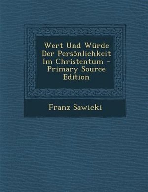 Wert Und Wnrde Der Pers÷nlichkeit Im Christentum - Primary Source Edition