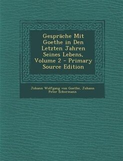 Couverture_GesprSche Mit Goethe in Den Letzten Jahren Seines Lebens, Volume 2 - Primary Source Edition