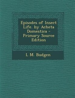 Couverture_Episodes of Insect Life. by Acheta Domestica - Primary Source Edition
