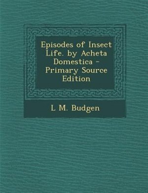 Couverture_Episodes of Insect Life. by Acheta Domestica - Primary Source Edition