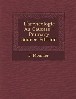 L'archTologie Au Caucase - Primary Source Edition