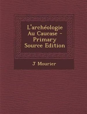 L'archTologie Au Caucase - Primary Source Edition