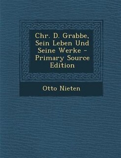 Chr. D. Grabbe, Sein Leben Und Seine Werke - Primary Source Edition