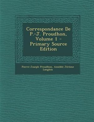 Front cover_Correspondance De P.-J. Proudhon, Volume 1 - Primary Source Edition