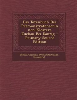 Das Totenbuch Des PrSmonstratenserinnen-Klosters Zuckau Bei Danzig - Primary Source Edition