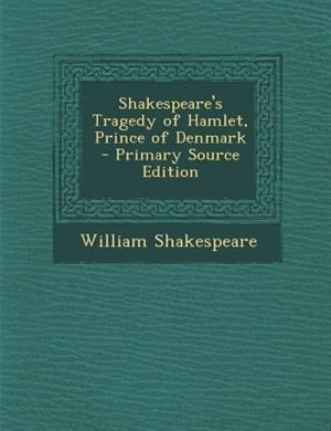 Shakespeare's Tragedy of Hamlet, Prince of Denmark - Primary Source Edition
