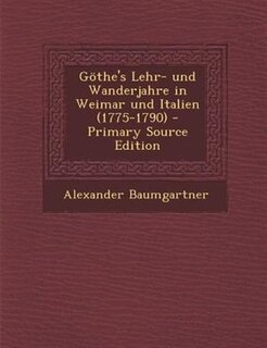 Couverture_G÷the's Lehr- und Wanderjahre in Weimar und Italien (1775-1790) - Primary Source Edition