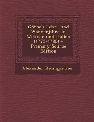 Couverture_G÷the's Lehr- und Wanderjahre in Weimar und Italien (1775-1790) - Primary Source Edition