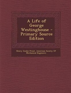 A Life of George Westinghouse - Primary Source Edition