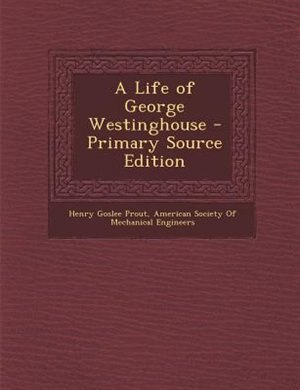 A Life of George Westinghouse - Primary Source Edition