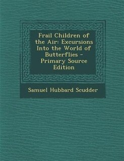 Frail Children of the Air: Excursions Into the World of Butterflies - Primary Source Edition