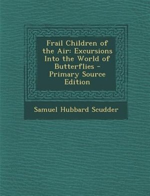 Frail Children of the Air: Excursions Into the World of Butterflies - Primary Source Edition