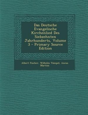 Couverture_Das Deutsche Evangelische Kirchenlied Des Siebzehnten Jahrhunderts, Volume 3 - Primary Source Edition