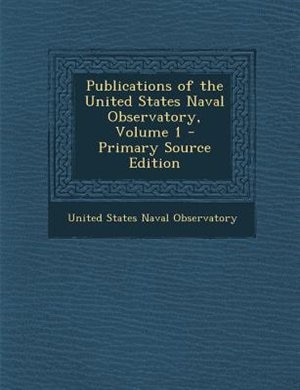 Couverture_Publications of the United States Naval Observatory, Volume 1 - Primary Source Edition