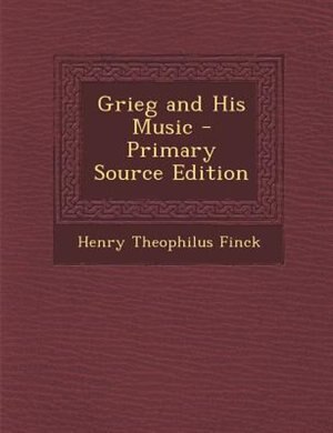Grieg and His Music - Primary Source Edition
