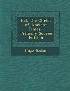 Front cover_Bel, the Christ of Ancient Times - Primary Source Edition