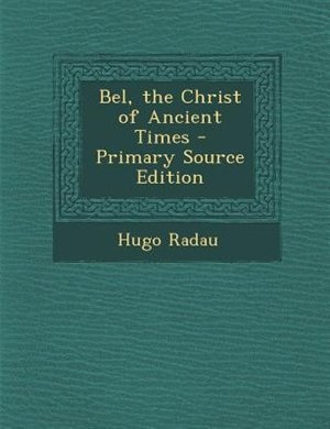 Front cover_Bel, the Christ of Ancient Times - Primary Source Edition