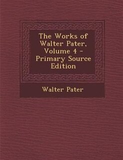 Couverture_The Works of Walter Pater, Volume 4 - Primary Source Edition