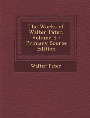 Couverture_The Works of Walter Pater, Volume 4 - Primary Source Edition