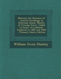 Couverture_Memoirs On Remains of Ancient Dwellings in Holyhead Island, Mostly of Circular Form, Called Cyttiau'r Gwyddelod, Explored in 1862 and 1868 - Primary Source Edition