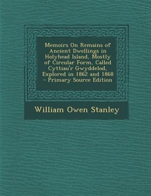 Couverture_Memoirs On Remains of Ancient Dwellings in Holyhead Island, Mostly of Circular Form, Called Cyttiau'r Gwyddelod, Explored in 1862 and 1868 - Primary Source Edition