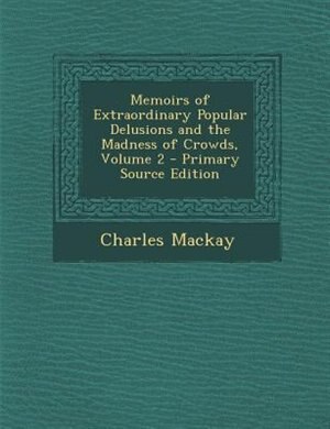 Front cover_Memoirs of Extraordinary Popular Delusions and the Madness of Crowds, Volume 2 - Primary Source Edition