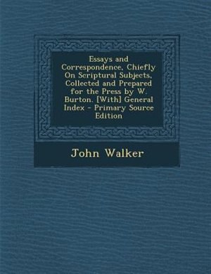 Front cover_Essays and Correspondence, Chiefly On Scriptural Subjects, Collected and Prepared for the Press by W. Burton. [With] General Index