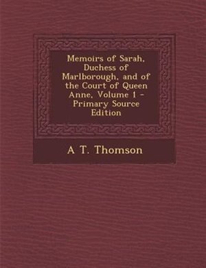 Couverture_Memoirs of Sarah, Duchess of Marlborough, and of the Court of Queen Anne, Volume 1 - Primary Source Edition