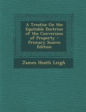 Front cover_A Treatise On the Equitable Doctrine of the Conversion of Property - Primary Source Edition