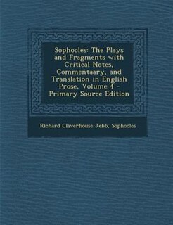 Sophocles: The Plays and Fragments with Critical Notes, Commentaary, and Translation in English Prose, Volume