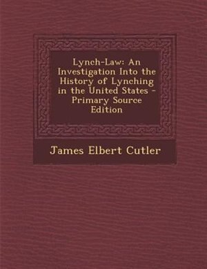 Lynch-Law: An Investigation Into the History of Lynching in the United States - Primary Source Edition