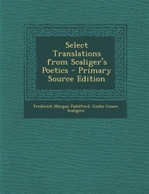 Front cover_Select Translations from Scaliger's Poetics - Primary Source Edition