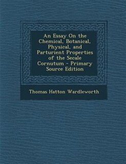 Front cover_An Essay On the Chemical, Botanical, Physical, and Parturient Properties of the Secale Cornutum - Primary Source Edition