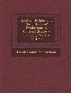 Kantian Ethics and the Ethics of Evolution: A Critical Study - Primary Source Edition