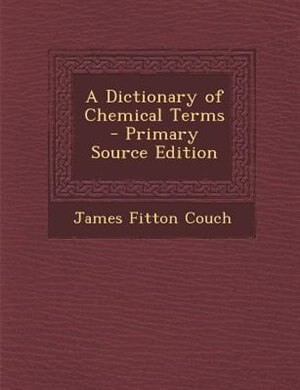 Couverture_A Dictionary of Chemical Terms - Primary Source Edition
